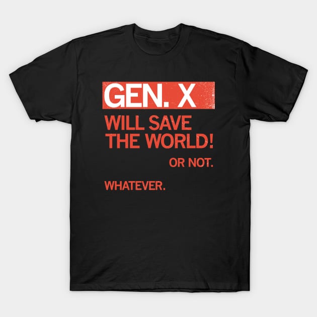 GEN X — Will Save the World! Or Not. Whatever. T-Shirt by carbon13design